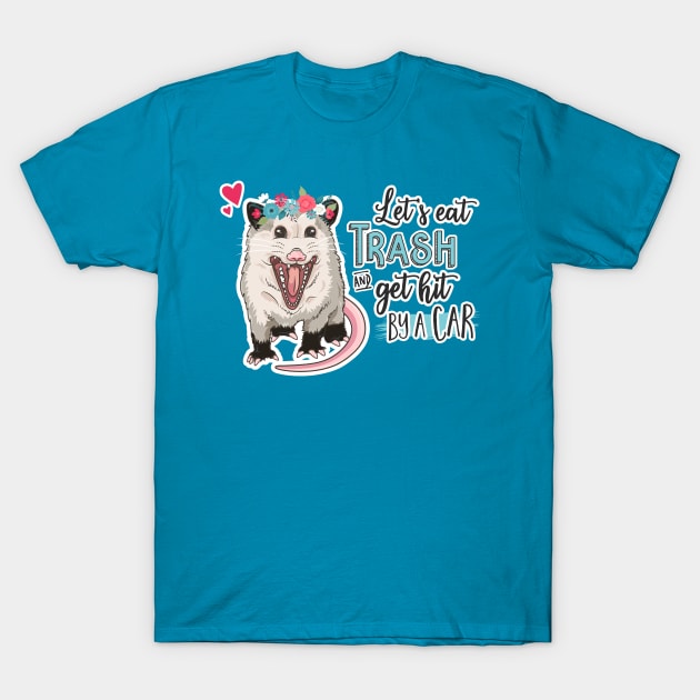 Funny Possum - Let's Eat Trash and Get Hit By a Car T-Shirt by Toodles & Jay